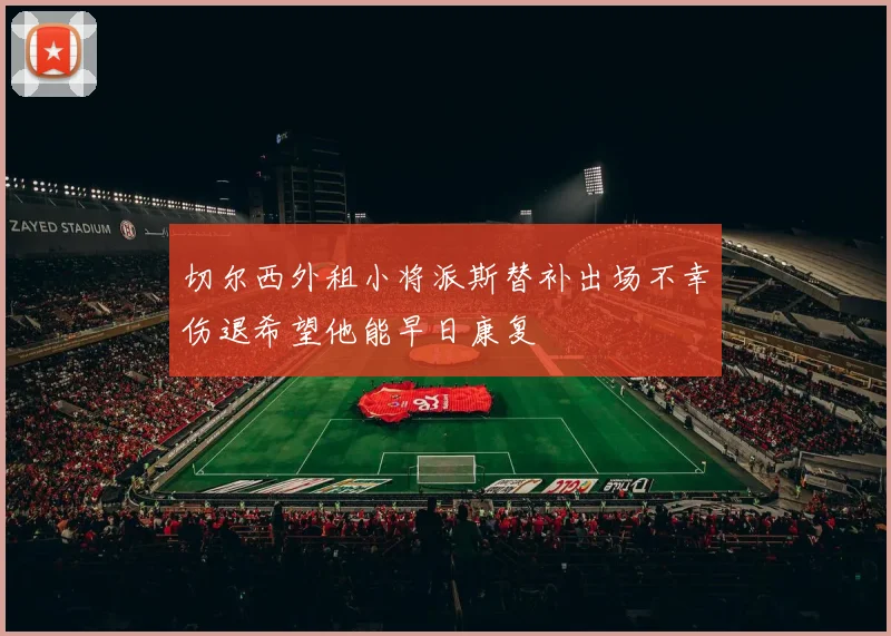 切尔西外租小将派斯替补出场不幸伤退希望他能早日康复