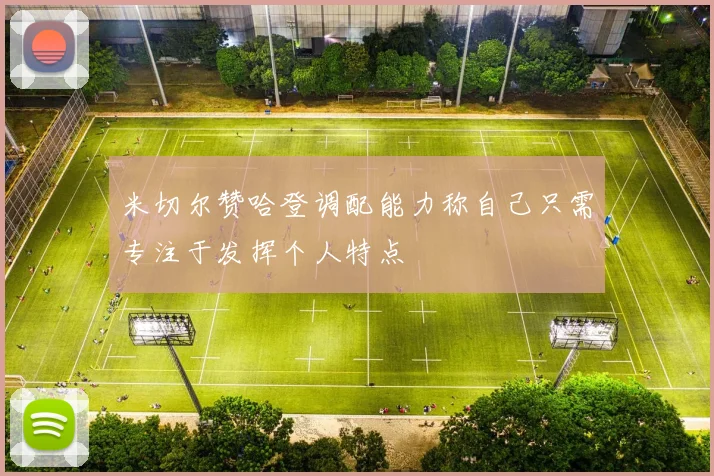 米切尔赞哈登调配能力称自己只需专注于发挥个人特点